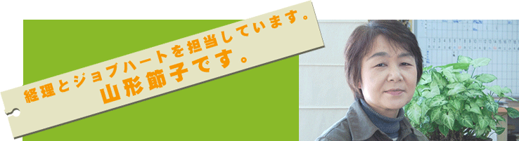 経理とジョブハートを担当しています。山形節子です。